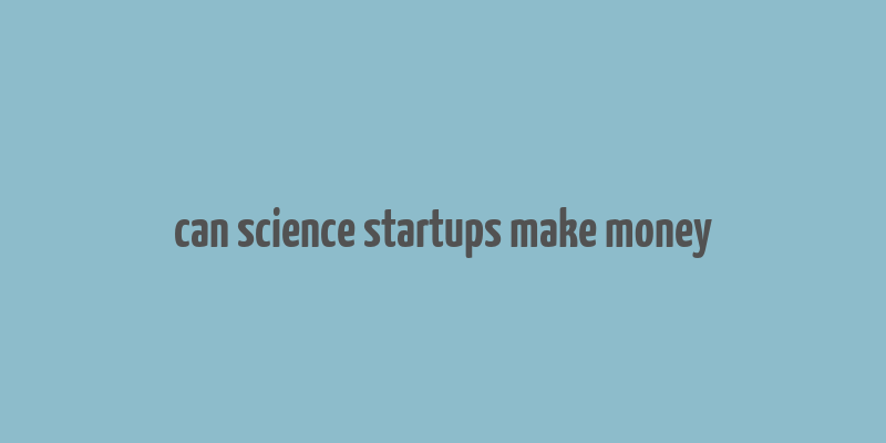 can science startups make money