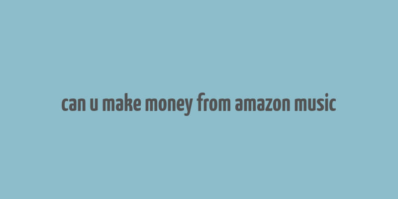 can u make money from amazon music