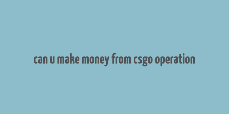 can u make money from csgo operation