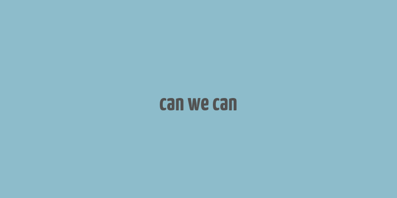 can we can