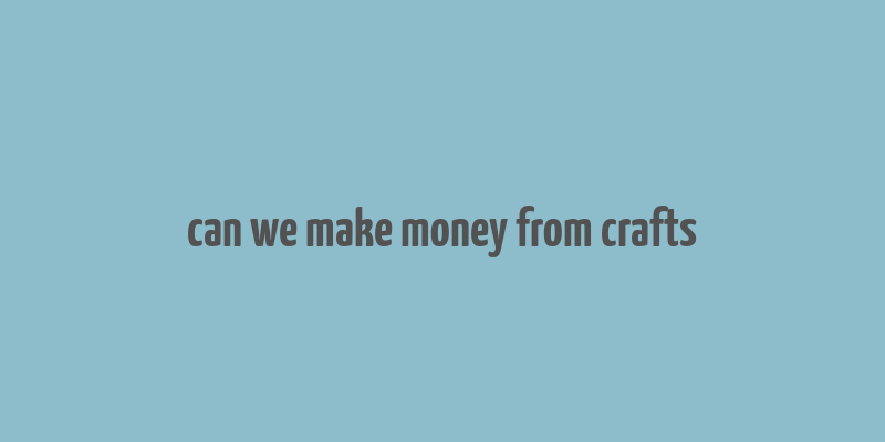 can we make money from crafts