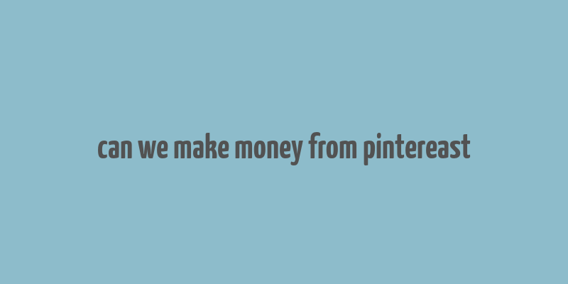 can we make money from pintereast