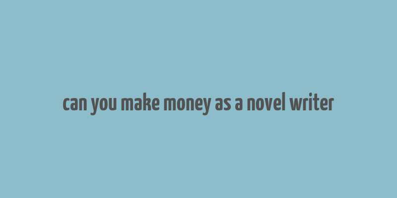 can you make money as a novel writer