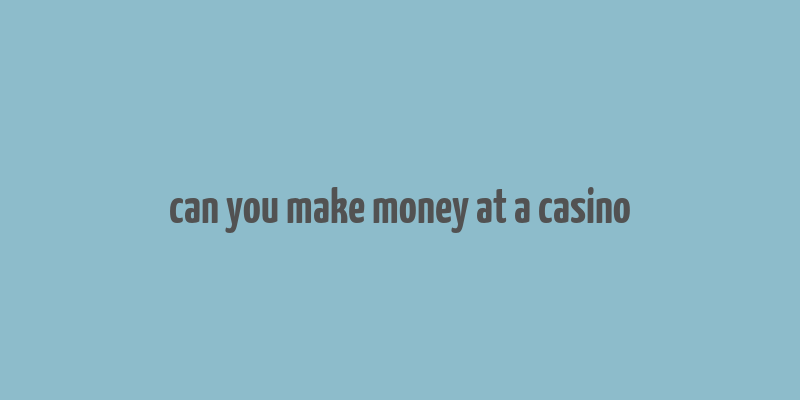 can you make money at a casino