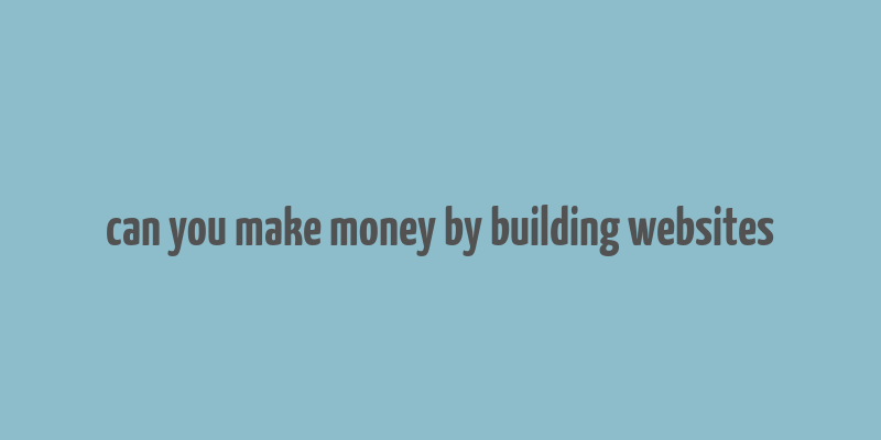 can you make money by building websites