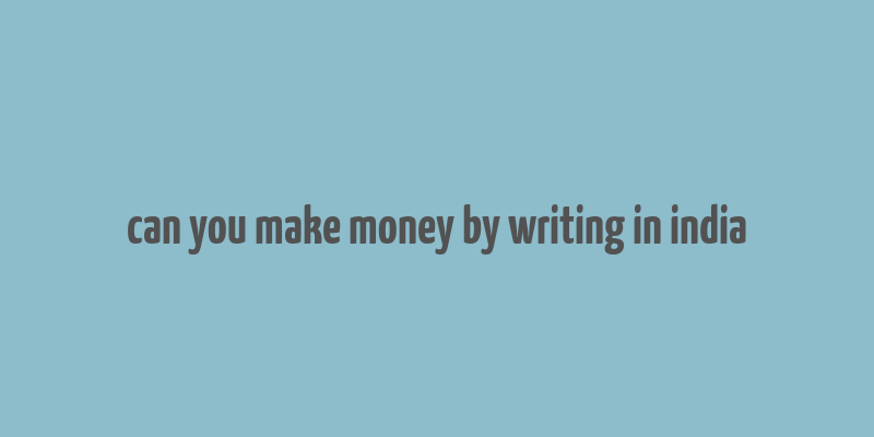 can you make money by writing in india