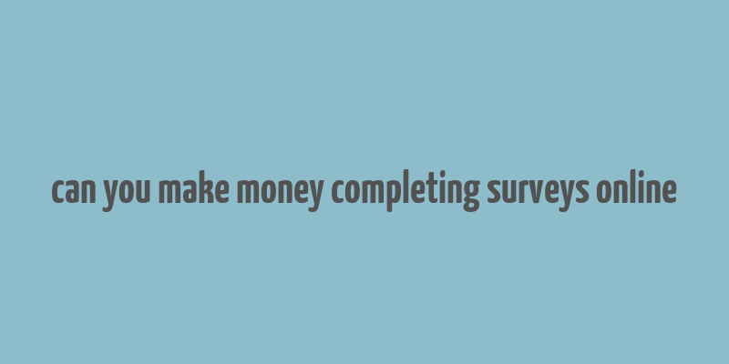 can you make money completing surveys online