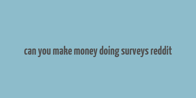 can you make money doing surveys reddit