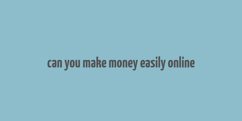 can you make money easily online