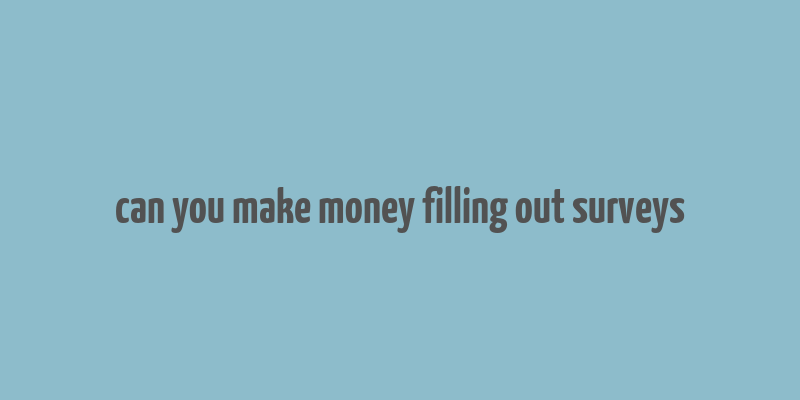 can you make money filling out surveys