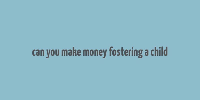 can you make money fostering a child