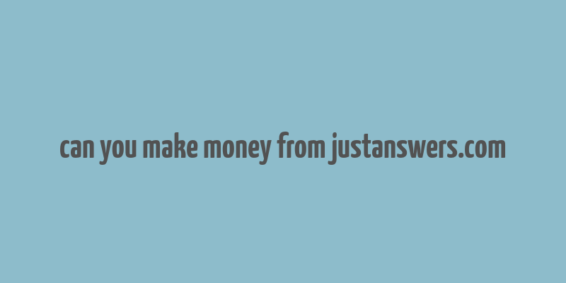 can you make money from justanswers.com