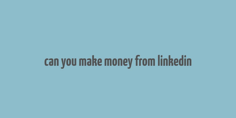 can you make money from linkedin