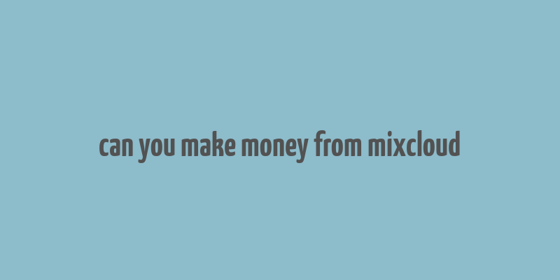 can you make money from mixcloud