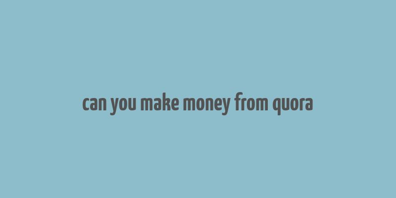 can you make money from quora