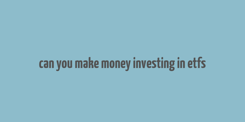 can you make money investing in etfs