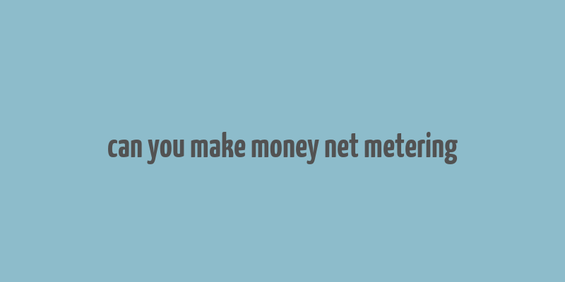 can you make money net metering