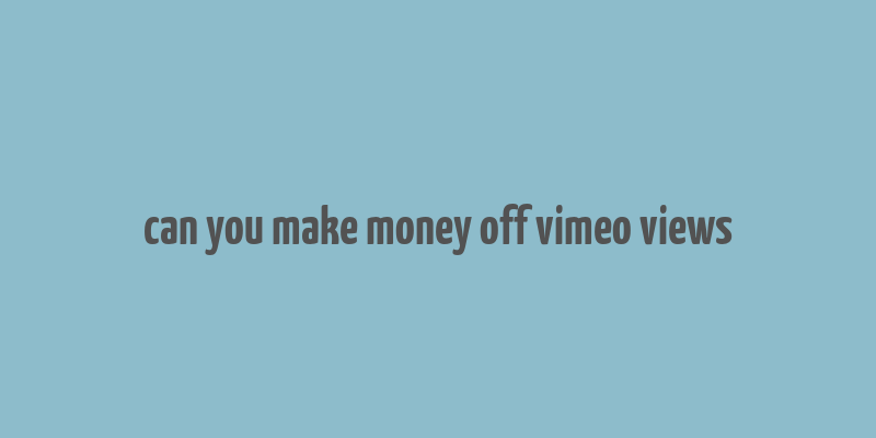 can you make money off vimeo views