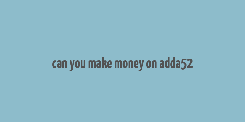 can you make money on adda52