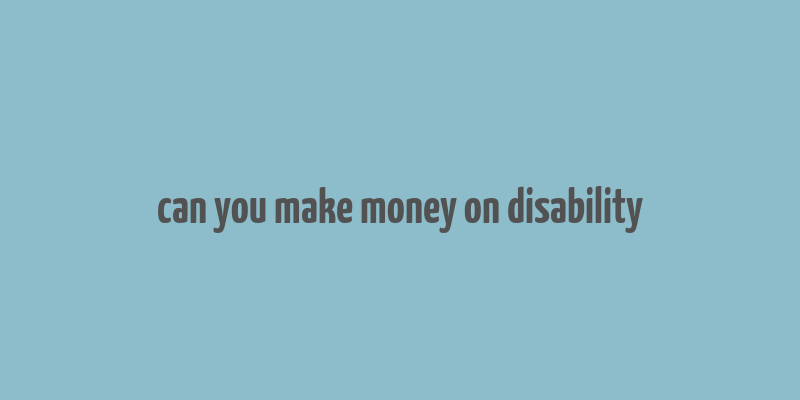 can you make money on disability