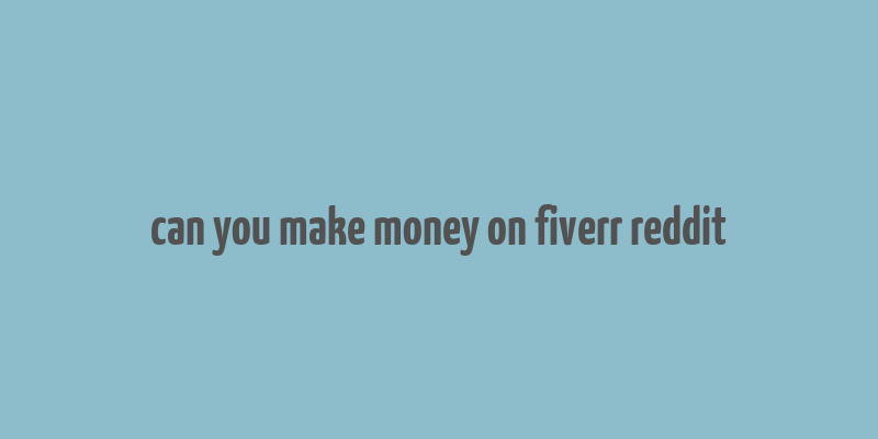 can you make money on fiverr reddit