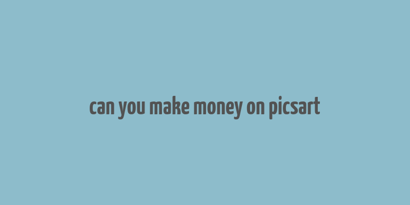 can you make money on picsart