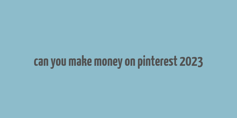 can you make money on pinterest 2023