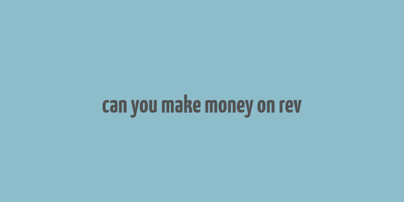 can you make money on rev