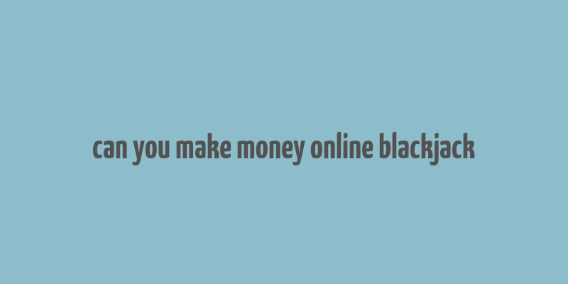 can you make money online blackjack