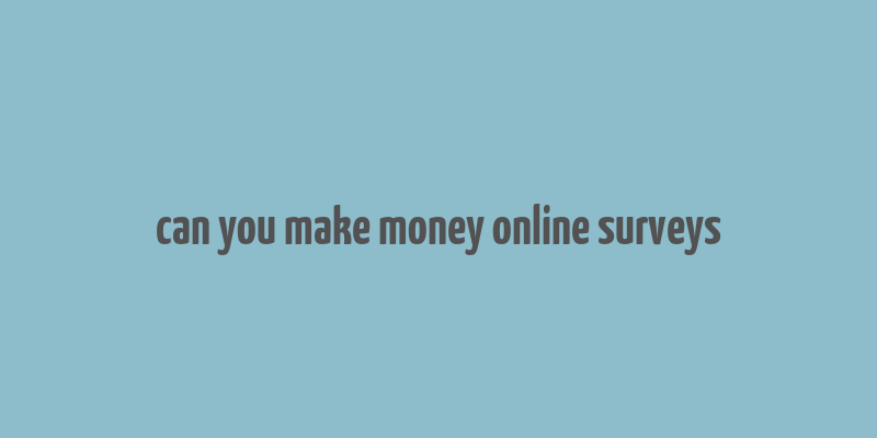 can you make money online surveys