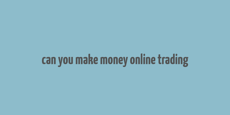 can you make money online trading