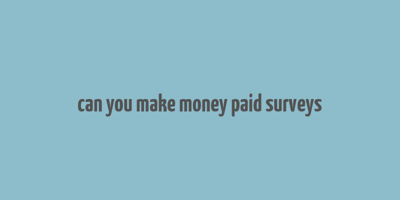 can you make money paid surveys