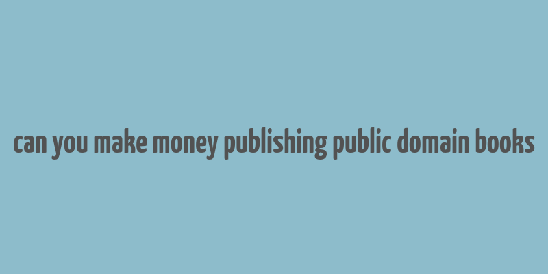 can you make money publishing public domain books