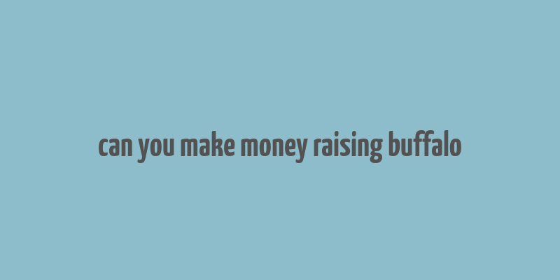 can you make money raising buffalo