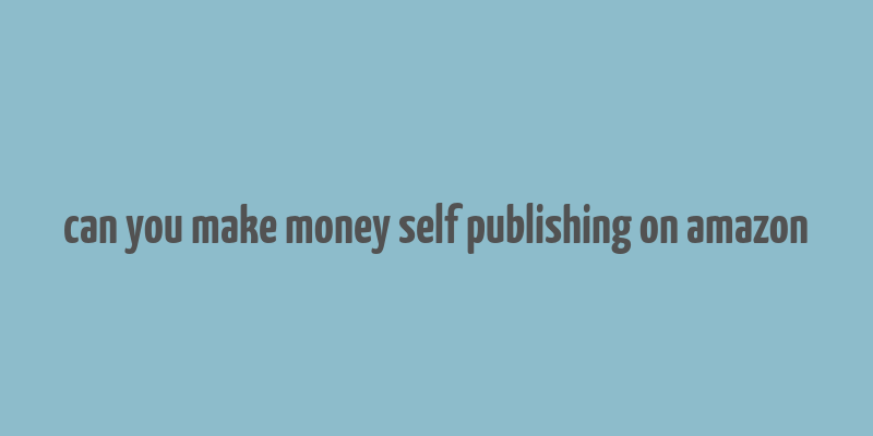 can you make money self publishing on amazon