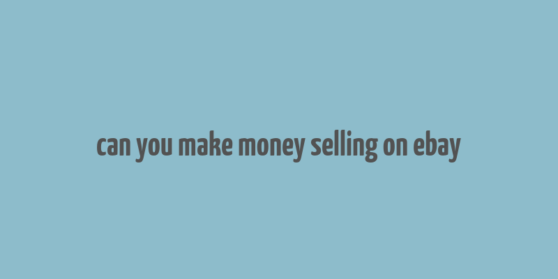 can you make money selling on ebay