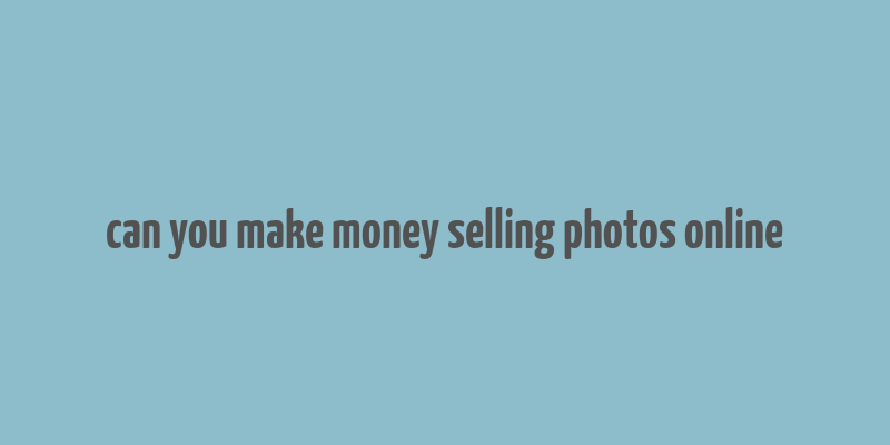 can you make money selling photos online