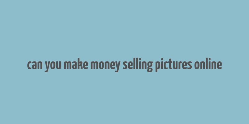 can you make money selling pictures online