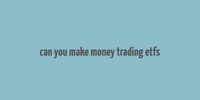 can you make money trading etfs