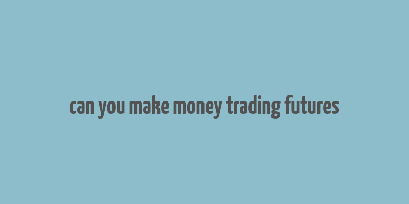 can you make money trading futures