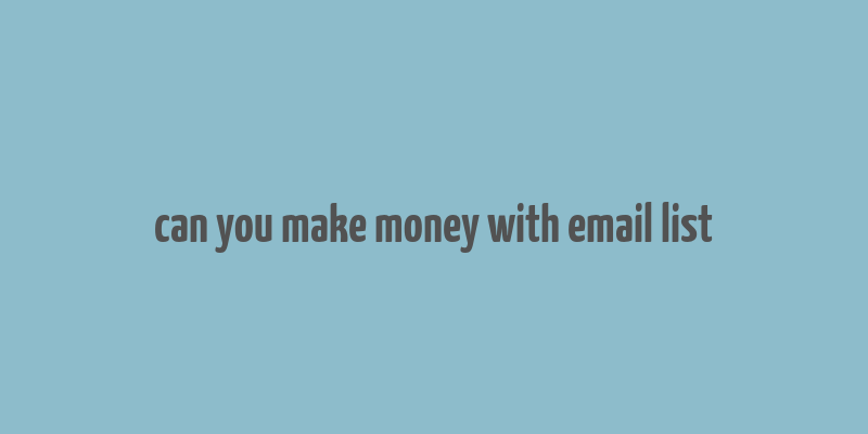 can you make money with email list