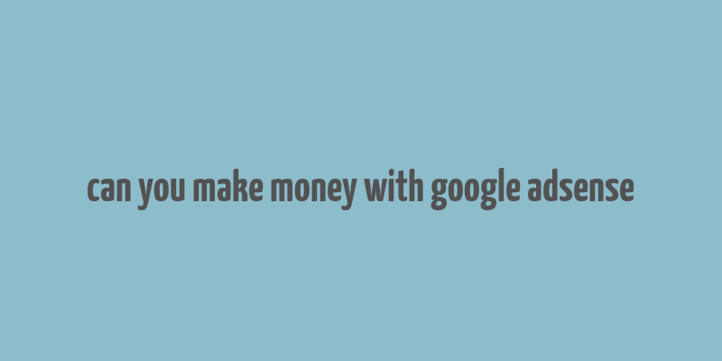 can you make money with google adsense