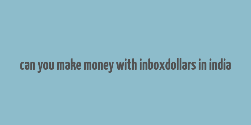 can you make money with inboxdollars in india