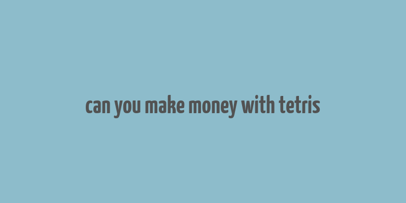 can you make money with tetris