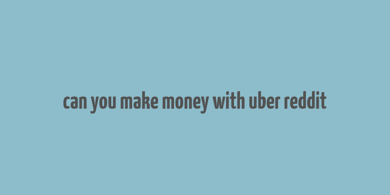 can you make money with uber reddit