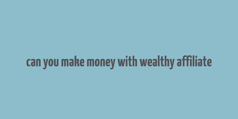 can you make money with wealthy affiliate