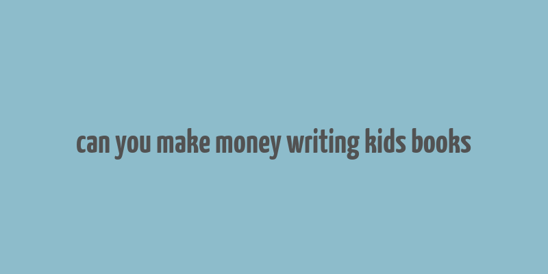 can you make money writing kids books