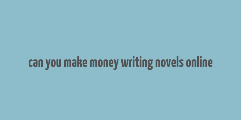 can you make money writing novels online