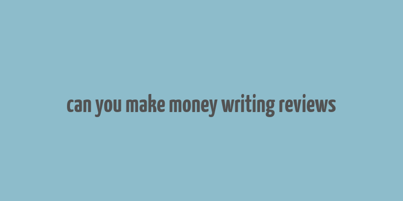 can you make money writing reviews