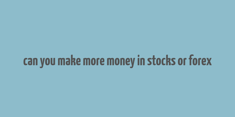 can you make more money in stocks or forex